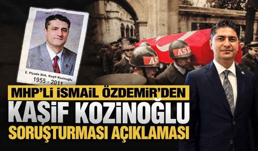 MHP'li İsmail Özdemir'den Kaşif Kozinoğlu soruşturması açıklaması