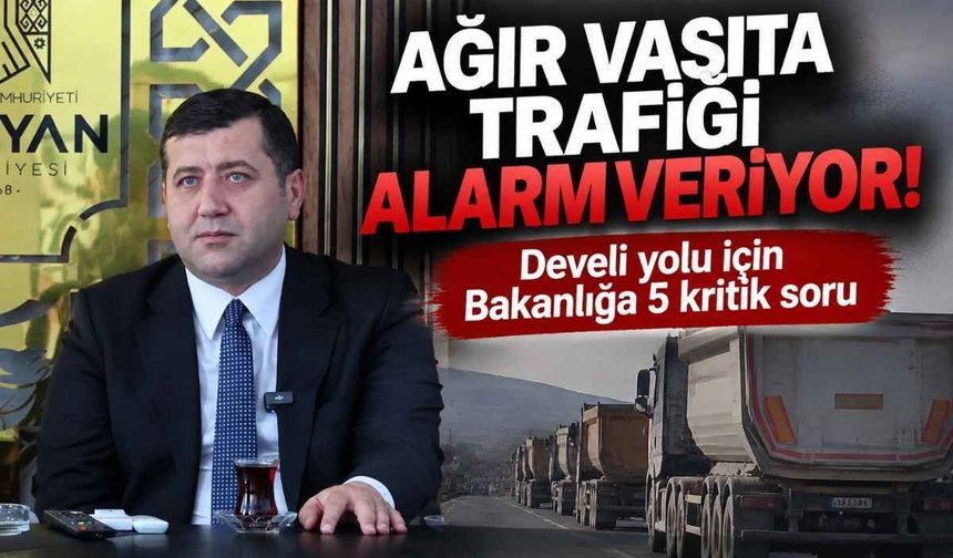 Ağır vasıta trafiği alarm veriyor! Develi yolu için Bakanlığa 5 kritik soru