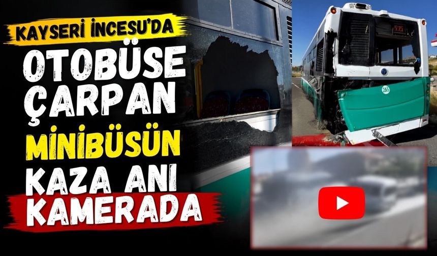 Kayseri İncesu'da otobüse çarpan minibüsün kaza anı kamerada