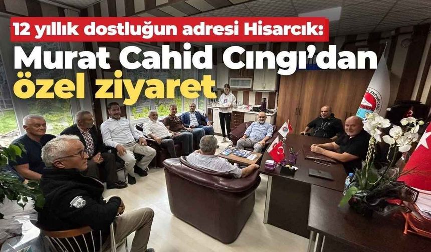 12 yıllık dostluğun adresi Hisarcık: Murat Cahid Cıngı’dan özel ziyaret
