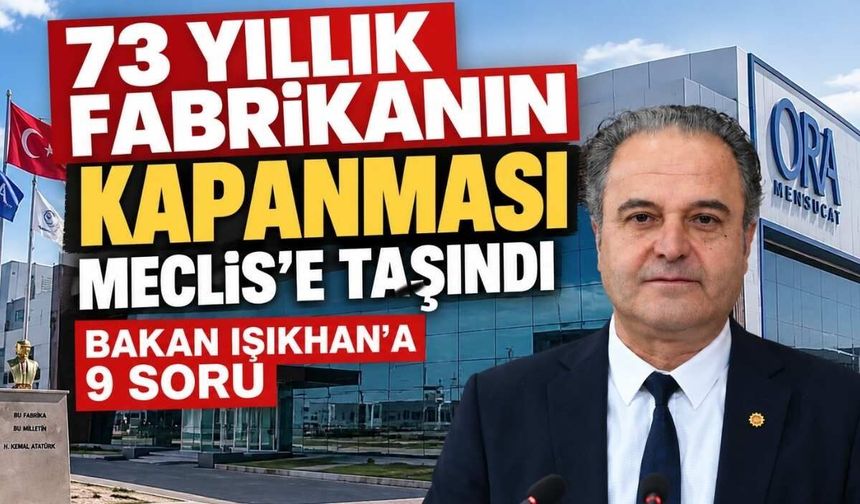 73 yıllık fabrikanın kapanması Meclis’e taşındı: Bakan Işıkhan’a 9 soru
