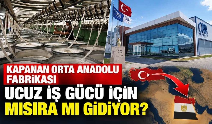 Kapanan Orta Anadolu Fabrikası ucuz iş gücü için Mısıra mı gidiyor?