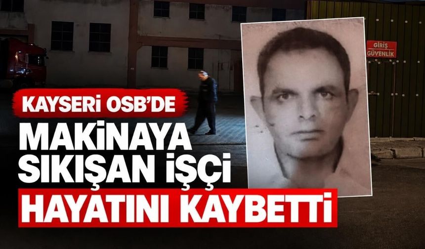 Kayseri OSB’de makinaya sıkışan işçi hayatını kaybetti