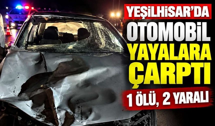 Yeşilhisar’da otomobil yayalara çarptı: 1 ölü, 2 yaralı