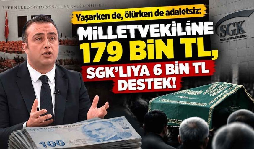 Yaşarken de, ölürken de adaletsiz: Milletvekiline 179 bin TL, SGK’lıya 6 bin TL destek!