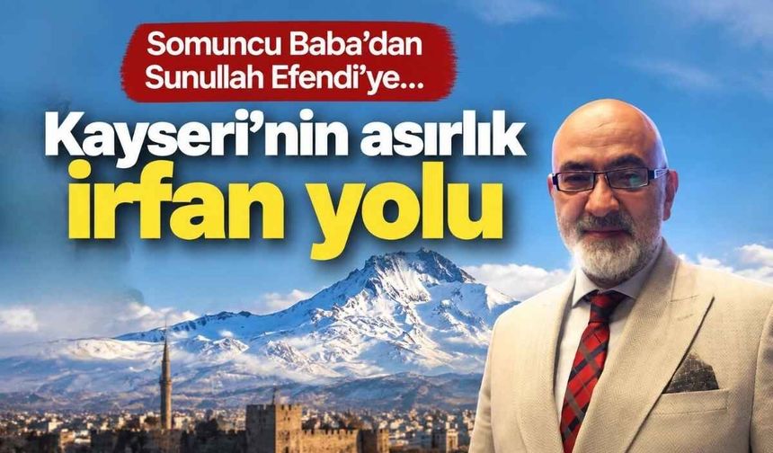 Somuncu Baba’dan Sunullah Efendi’ye… Kayseri’nin asırlık irfan yolu
