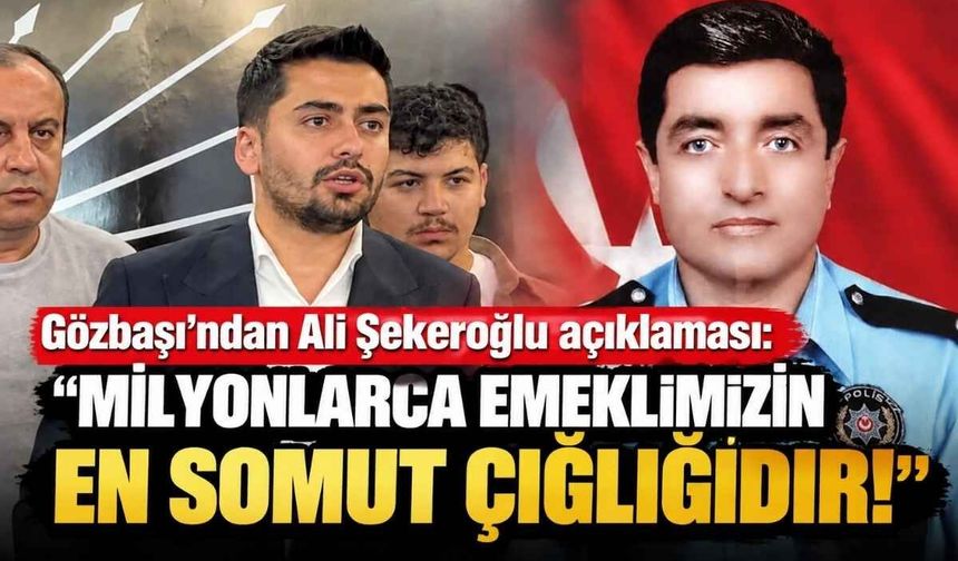 Gözbaşı’ndan Ali Şekeroğlu açıklaması: Milyonlarca emeklimizin en somut çığlığıdır!