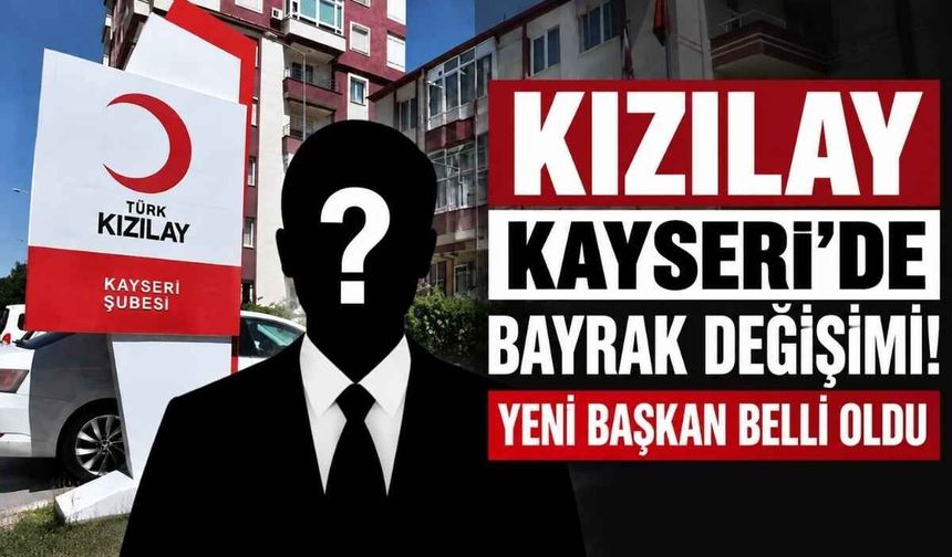 Kızılay Kayseri’de bayrak değişimi! Yeni başkan belli oldu