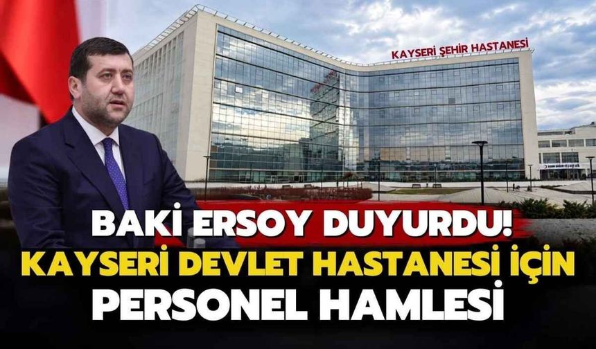 Baki Ersoy duyurdu! Kayseri Devlet Hastanesi için personel hamlesi