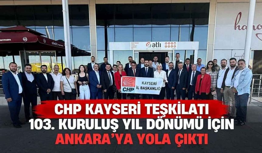 CHP Kayseri teşkilatı 103. kuruluş yıl dönümü için Ankara’ya yola çıktı