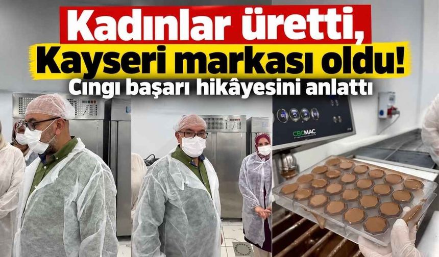 Kadınlar üretti, Kayseri markası oldu! Cıngı başarı hikâyesini anlattı
