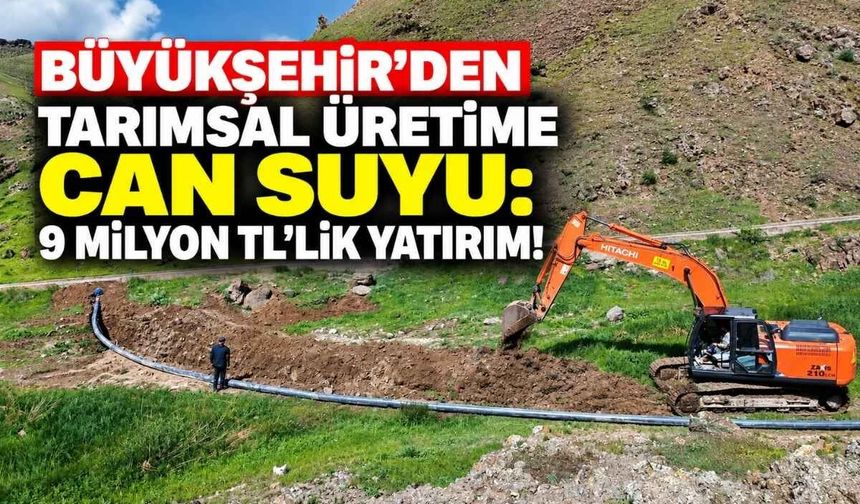 Büyükşehir’den tarımsal üretime can suyu: 9 milyon TL’lik yatırım!