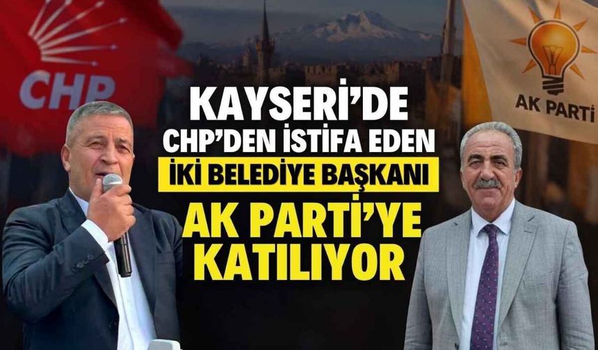 Kayseri’de CHP'den istifa eden iki belediye başkanı AK Parti'ye katılıyor