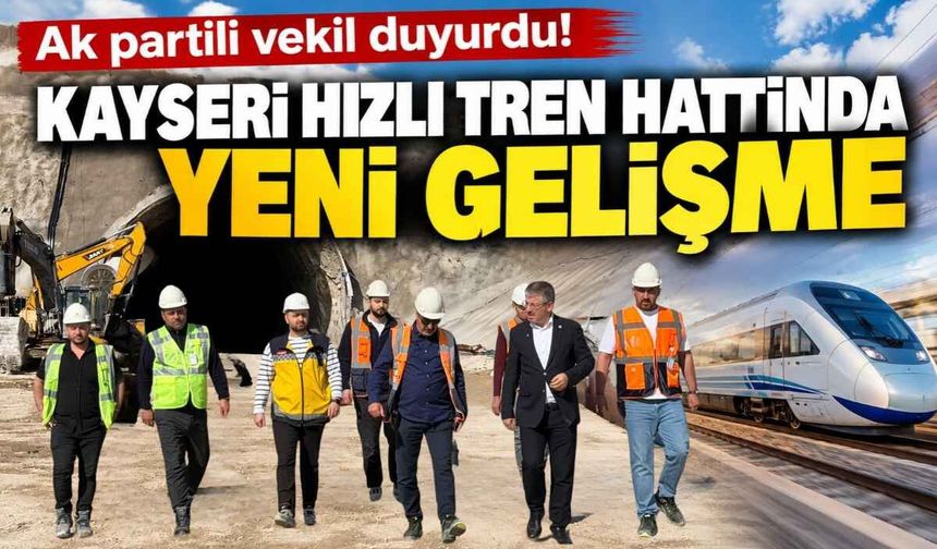 AK Partili vekil duyurdu! Kayseri hızlı tren hattında yeni gelişme