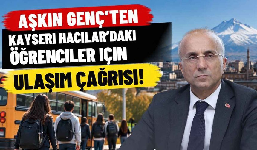 Aşkın Genç’ten Kayseri Hacılar’daki öğrenciler için ulaşım çağrısı!