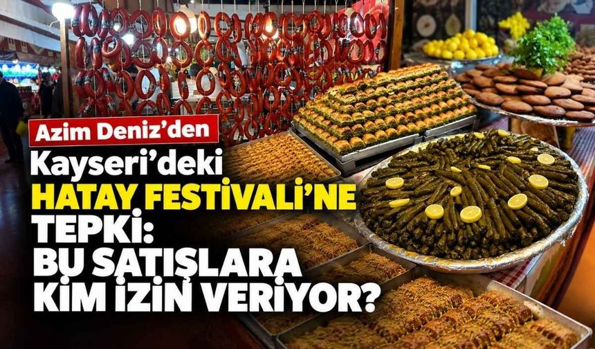 Azim Deniz'den Kayseri'deki Hatay Festivali'ne tepki: Bu satışlara kim izin veriyor?