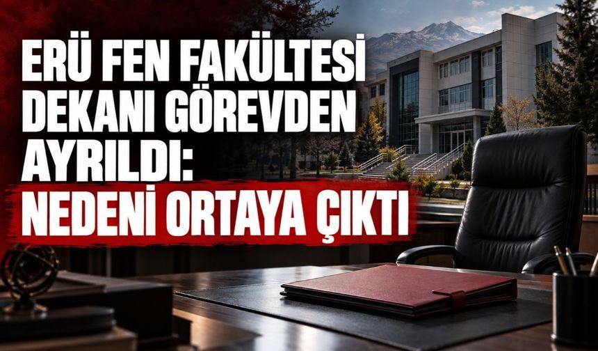 Erciyes Üniversitesi Fen Fakültesi dekanı görevi bıraktı