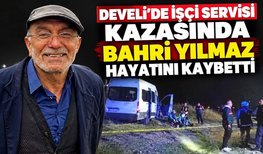 Develi’de işçi servisi kazasında Bahri Yılmaz hayatını kaybetti