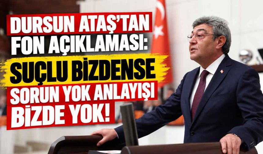 Dursun Ataş'tan fon açıklaması: Suçlu bizdense sorun yok anlayışı bizde yok!