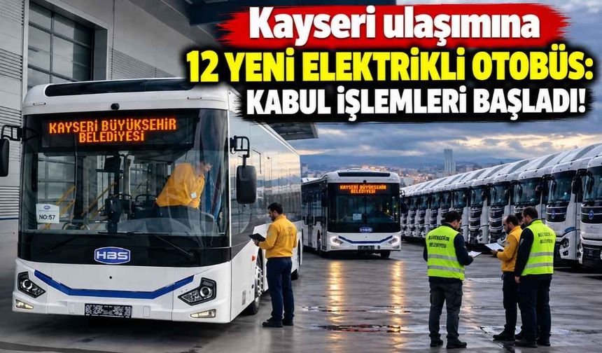 Kayseri ulaşımına 12 yeni elektrikli otobüs: Kabul işlemleri başladı!