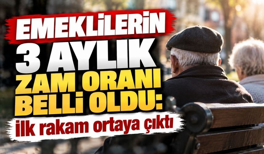 Emeklilerin 3 aylık zam oranı belli oldu: İlk rakam ortaya çıktı