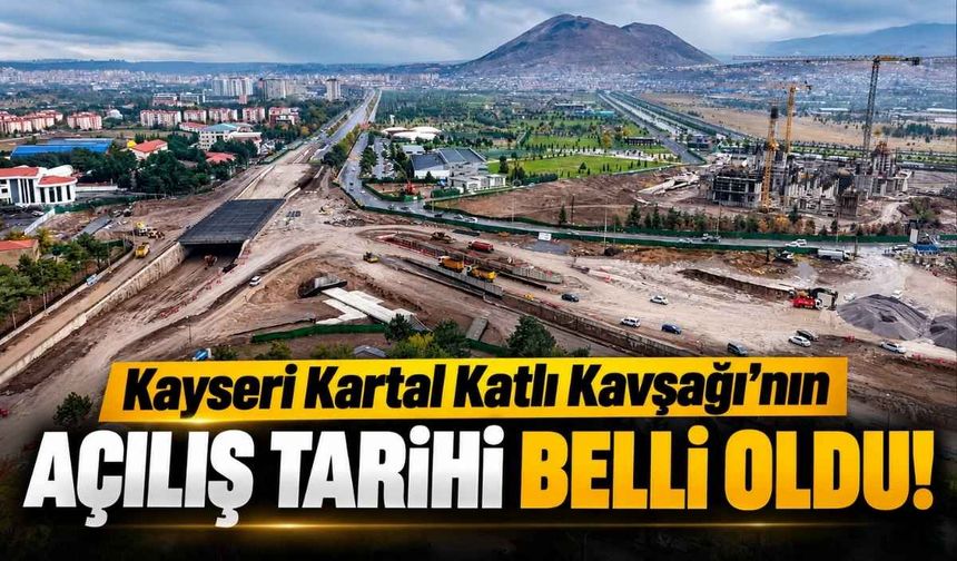 Kayseri Kartal Katlı Kavşağı’nın açılış tarihi belli oldu!