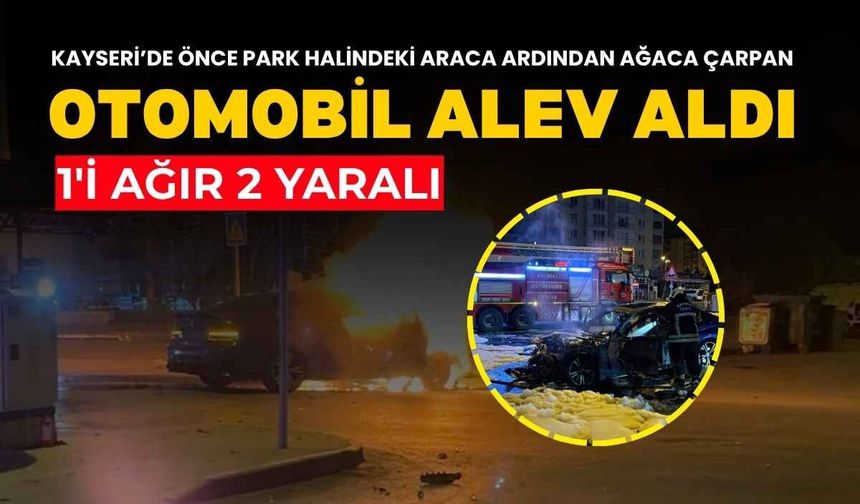 Kayseri'de önce otomobile sonra ağaca çarpan araç alev aldı! 1'i ağır 2 yaralı