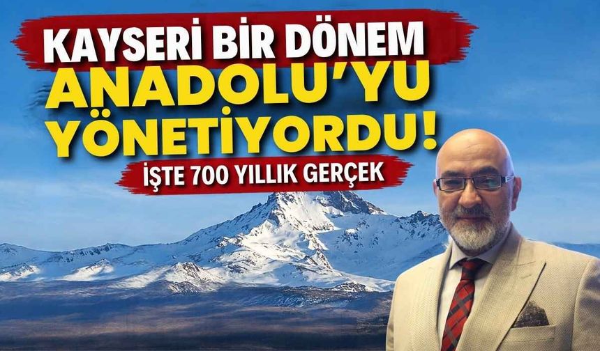 Kayseri bir dönem Anadolu’yu yönetiyordu! İşte 700 yıllık gerçek