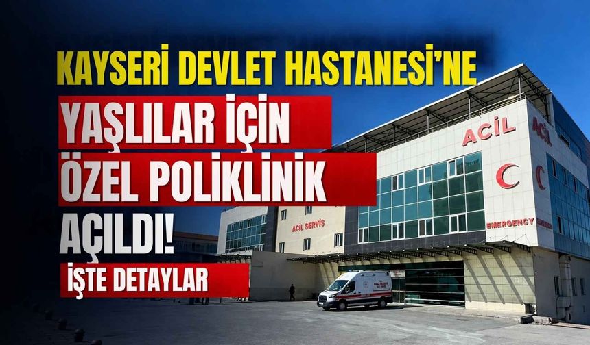 Geriatri Polikliniği Kayseri Devlet Hastanesi’nde hizmete başladı