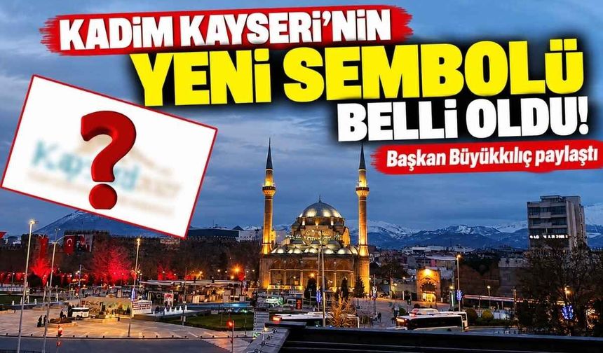 Kadim Kayseri’nin yeni sembolü belli oldu! Başkan Büyükkılıç paylaştı