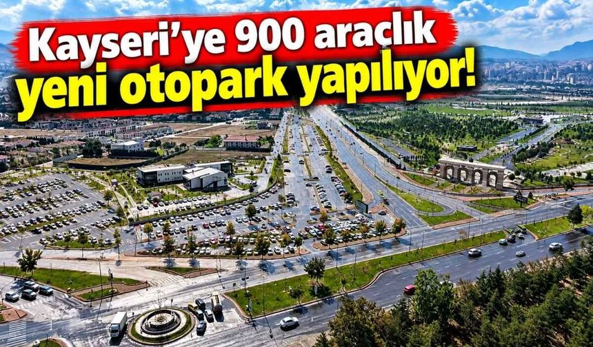 Kayseri’ye 900 araçlık yeni otopark yapılıyor!