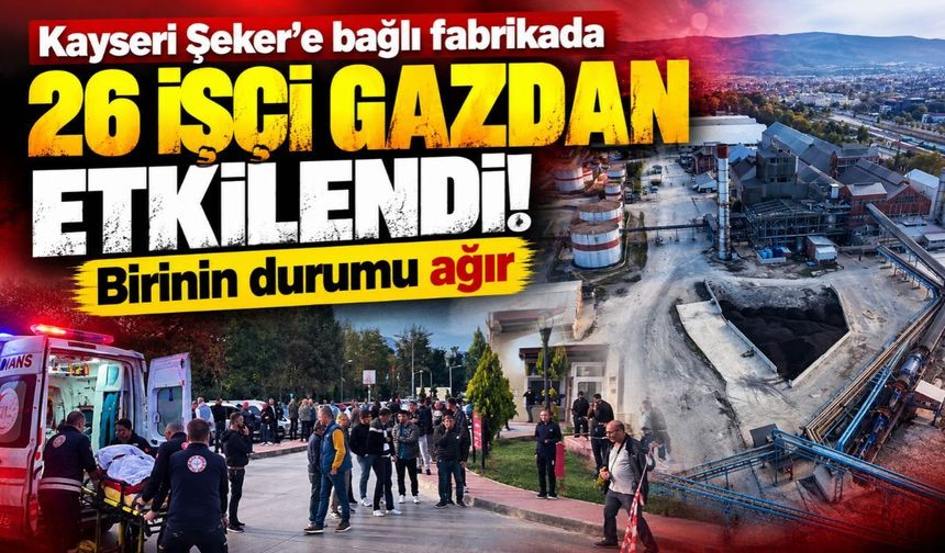 Kayseri Şeker'e bağlı fabrikada 26 işçi gazdan etkilendi! Birinin durumu ağır