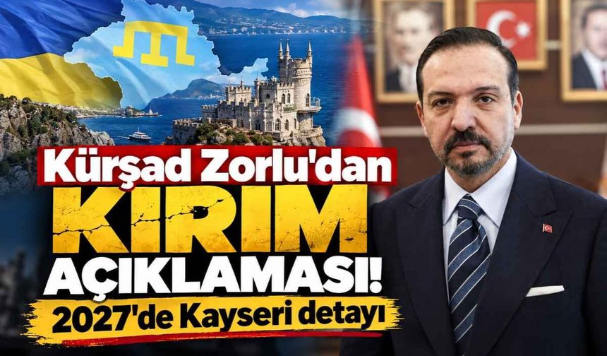 Kürşad Zorlu'dan Kırım açıklaması! 2027'de Kayseri detayı