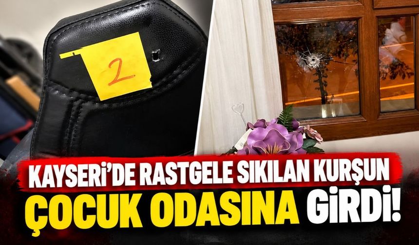 Kayseri'de rastgele sıkılan kurşun çocuk odasına girdi!