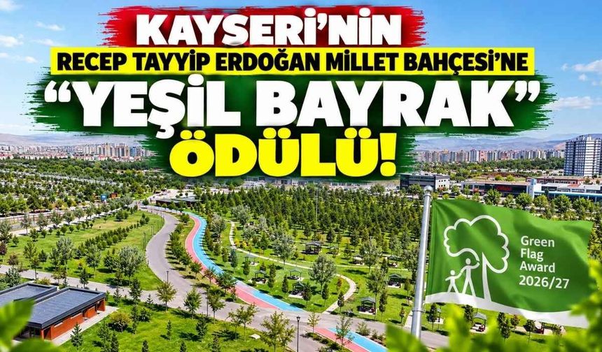 Kayseri’nin Recep Tayyip Erdoğan Millet Bahçesi’ne "Yeşil Bayrak" ödülü!