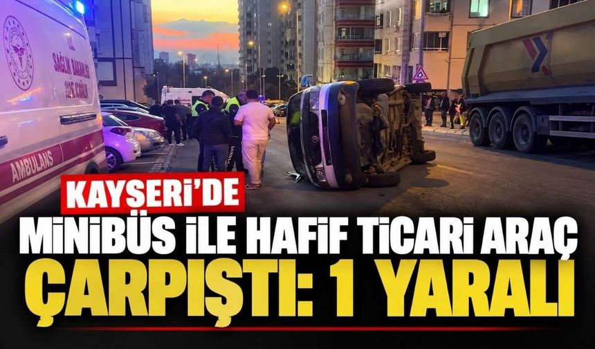 Kayseri’de minibüs ile hafif ticari araç çarpıştı: 1 yaralı