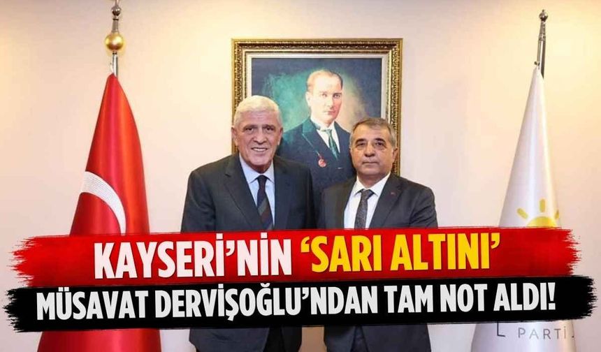 Kayseri’nin ‘Sarı Altını’ Müsavat Dervişoğlu’ndan tam not aldı!
