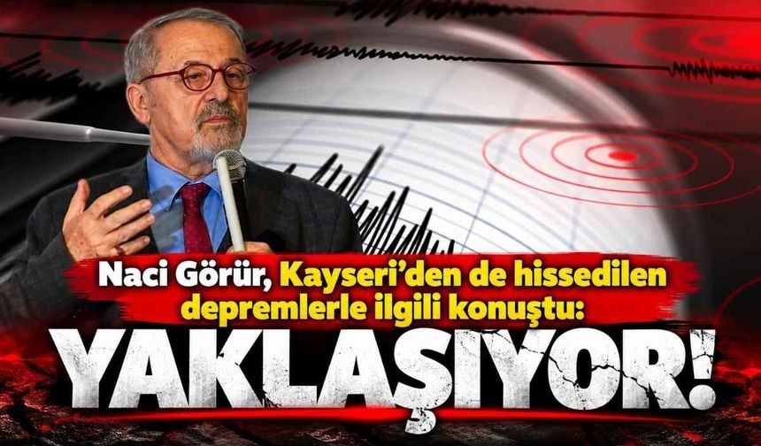 Naci Görür Kayseri’den de hissedilen depremlerle ilgili konuştu: Yaklaşıyor!