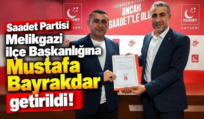 Saadet Partisi Melikgazi İlçe Başkanlığı'na Mustafa Bayrakdar getirildi!