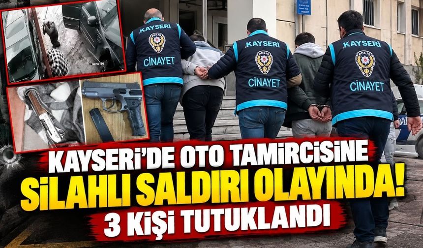 Kayseri'de oto tamircisine silahlı saldırı olayında! 3 kişi tutuklandı