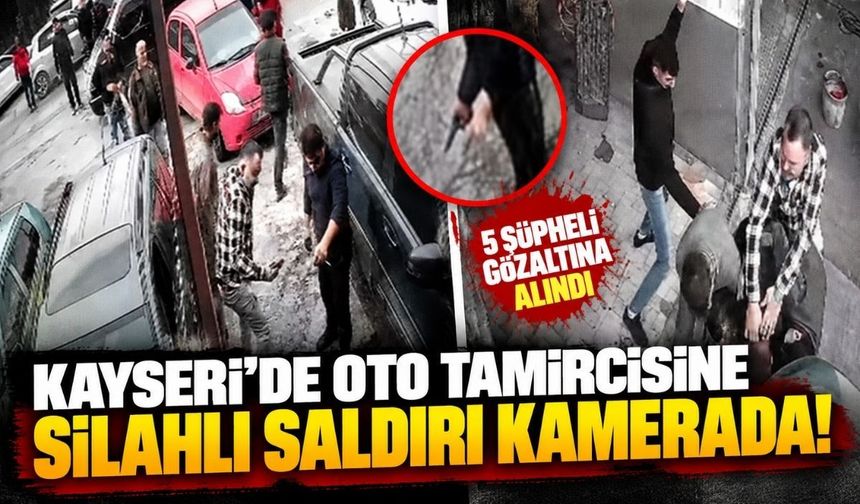 Kayseri'de oto tamircisine silahlı saldırı kamerada! 5 şüpheli gözaltına alındı