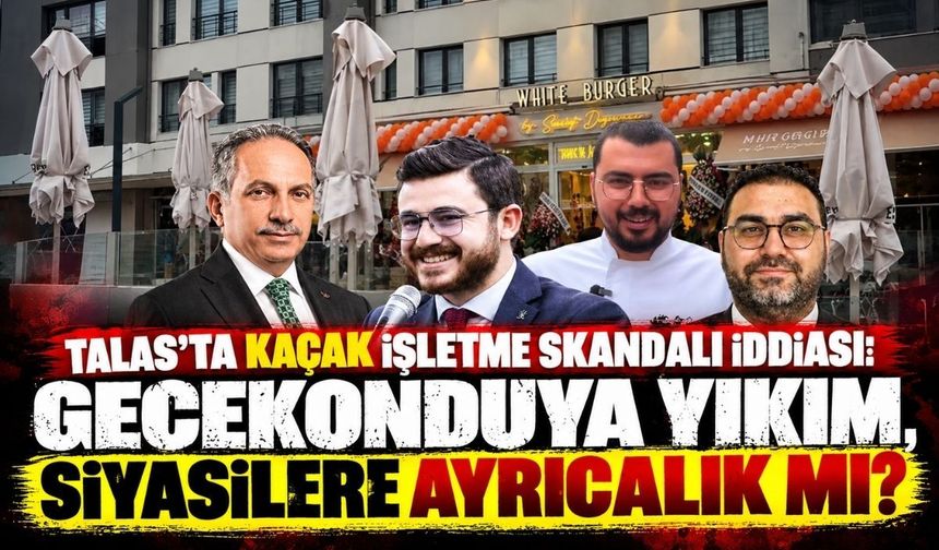 Talas’ta kaçak işletme skandalı iddiası: Gecekonduya yıkım, siyasilere ayrıcalık mı?