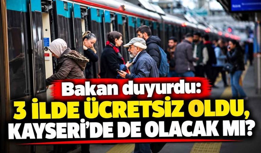 Bakan duyurdu: 3 ilde ücretsiz oldu, Kayseri’de de olacak mı?