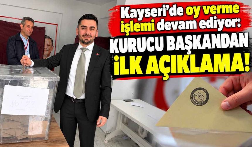 Kayseri’de oy verme işlemi devam ediyor: Kurucu başkandan ilk açıklama!