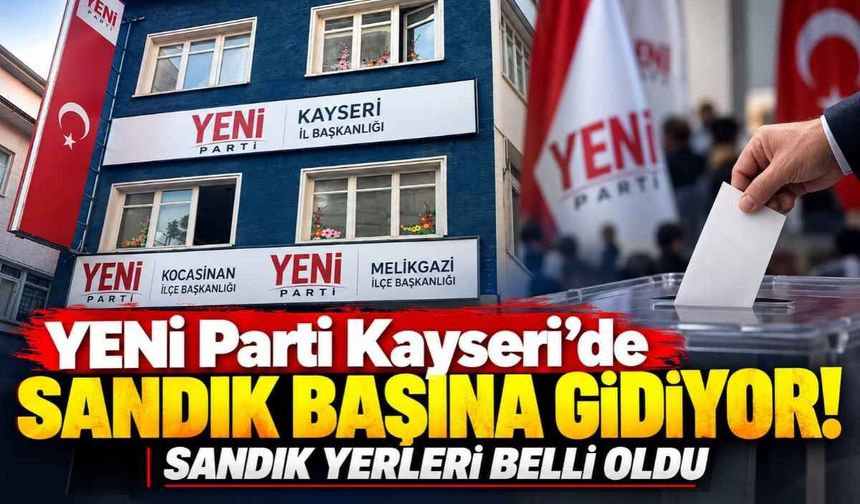 YENİ Parti Kayseri’de sandık başına gidiyor! Sandık yerleri belli oldu
