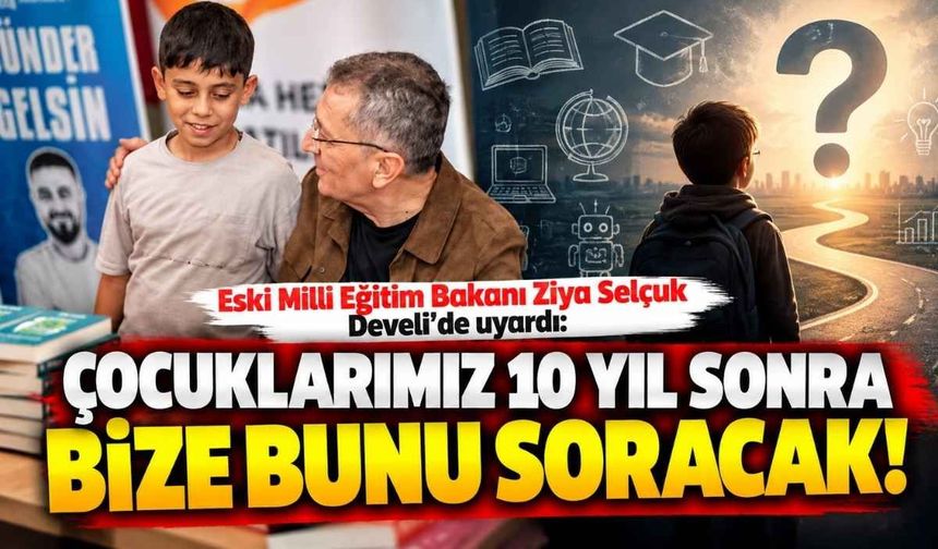 Eski Milli Eğitim Bakanı Ziya Selçuk Develi’de uyardı: Çocuklarımız 10 yıl sonra bize bunu soracak!