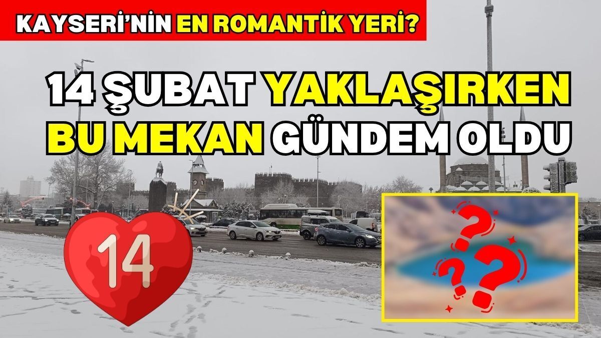 14 Şubat yaklaşıyor: Kayseri’nin en romantik neresi?