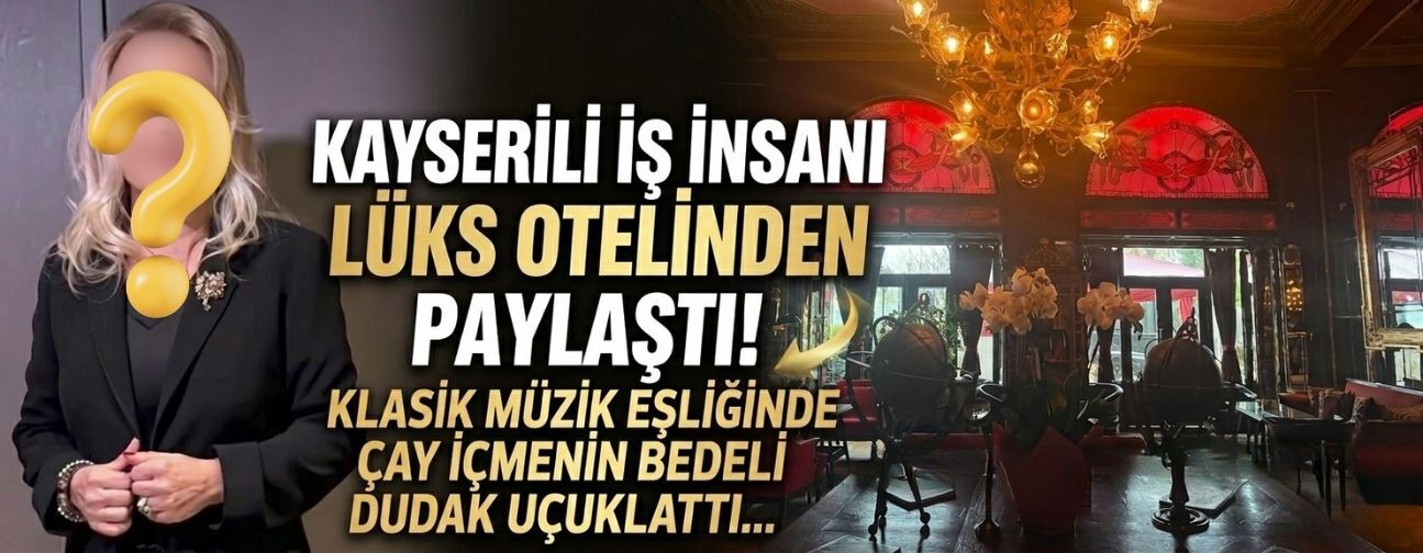 Kayserili iş insanı lüks otelinden paylaştı! Klasik müzik eşliğinde çay keyfi dudak uçuklattı