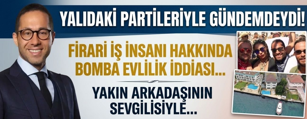 Yalıdaki yasaklı partileriyle gündemdeydi! Firari Kasım Garipoğlu hakkında evlilik iddiası