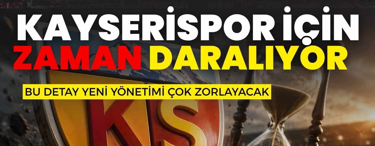 Kayserispor için zaman daralıyor! Bu detay yeni yönetimi çok zorlayacak
